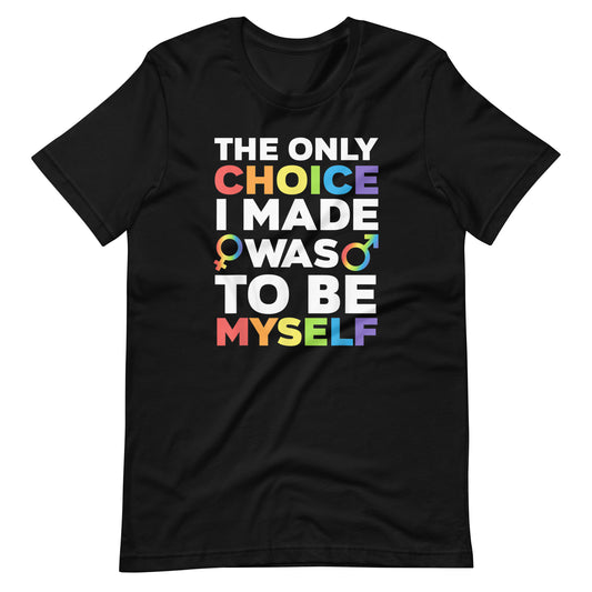 The Only Choice I Made Was To Be Myself T-Shirt - gay pride apparel