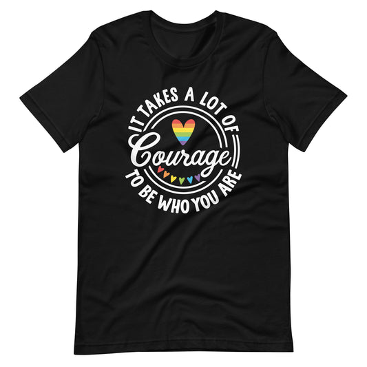 It Takes a Lot of Courage to Be Who You Are Pride T-Shirt