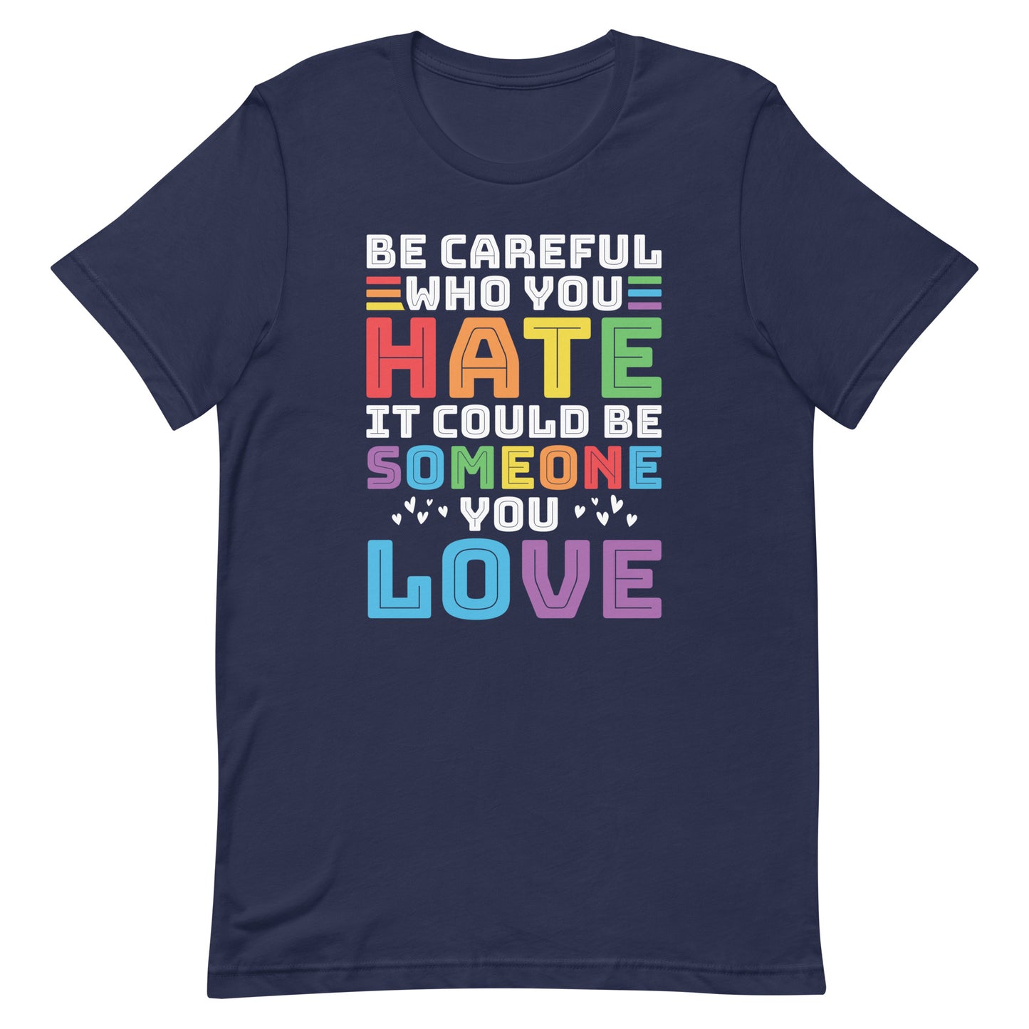 Be Careful Who You Hate it Could Be Someone You Love Pride t-shirt
