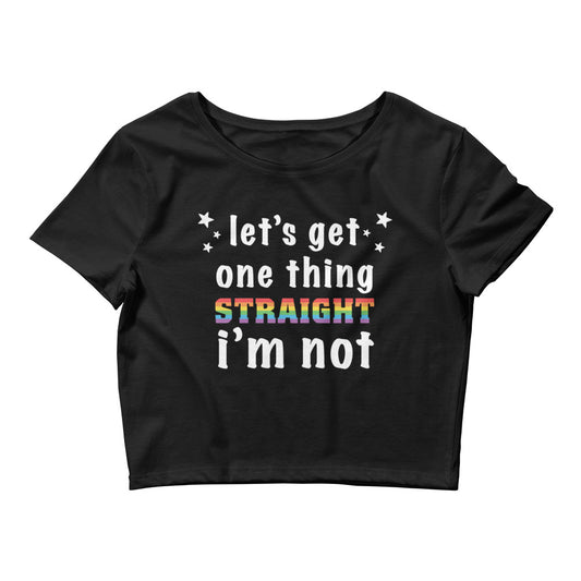 Let's Get One Thing Straight I'm Not Crop Tee