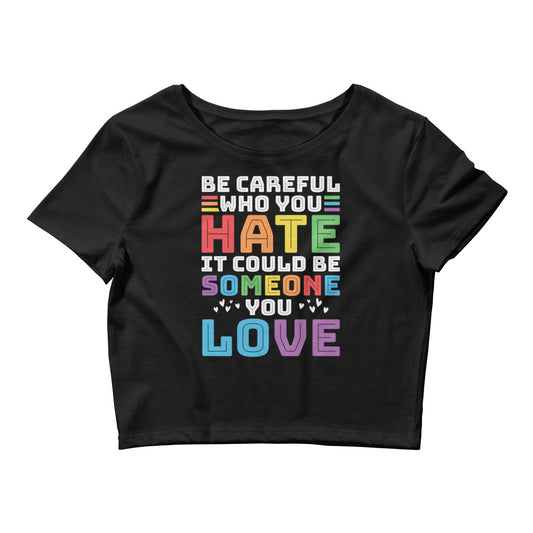 Be Careful Who You Hate It Could be Someone You Love Crop Tee
