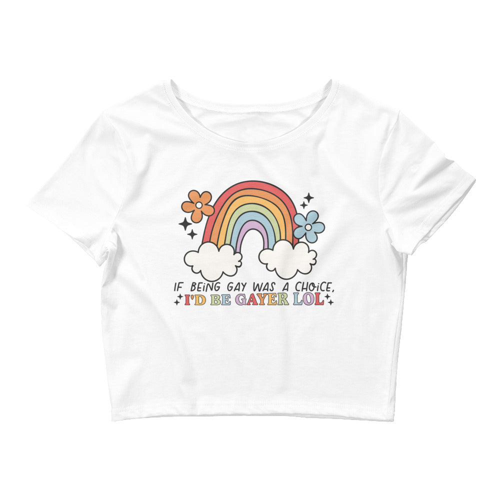If Being Gay Was a Choice I'd Be Gayer Lol Women’s Crop Tee