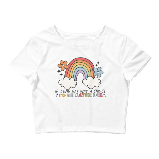 If Being Gay Was a Choice I'd Be Gayer Lol Women’s Crop Tee
