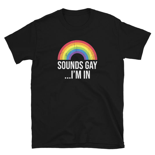 Sounds Gay I'M in Unisex T-Shirt - gay pride apparel