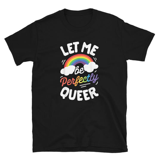 Let Me Be Perfectly Queer Unisex T-Shirt - gay pride apparel