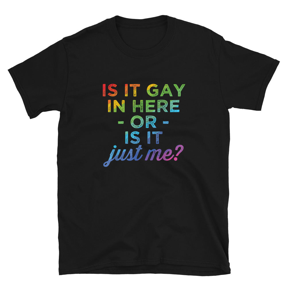 Is it Gay In Here or Is it Just Me Unisex Gay Pride T-Shirt - gay pride apparel