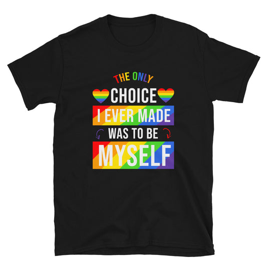 The Only Choice I Ever Made Was to Be Myself Gay Pride T-Shirt - gay pride apparel