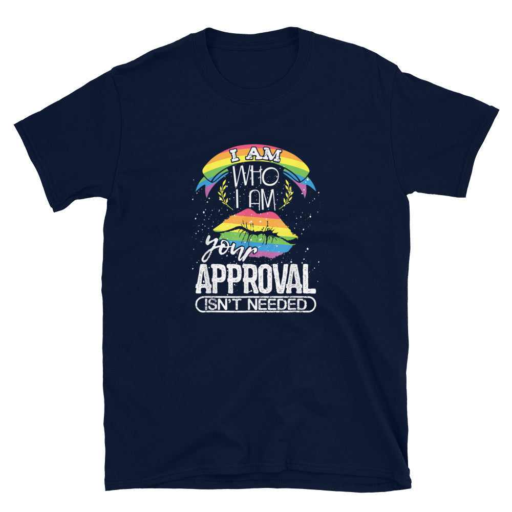 I Am Who I Am Your Approval Isn't Needed Unisex T-Shirt - gay pride apparel