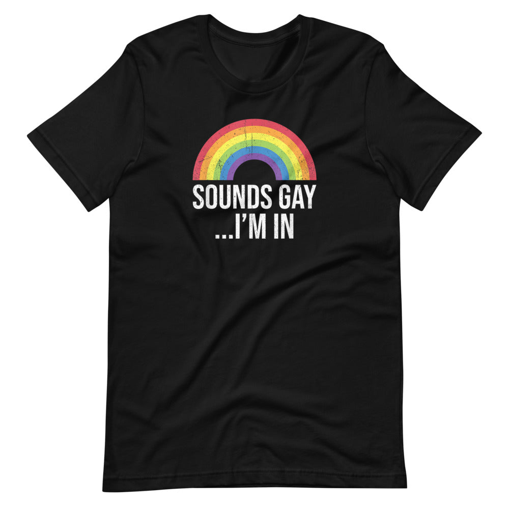 Sounds Gay I'M In T-Shirt - gay pride apparel