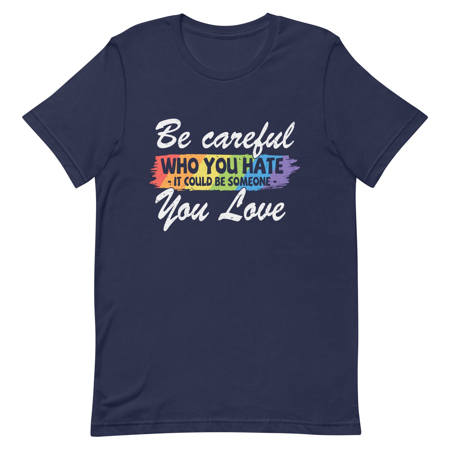 Be Careful Who You Hate Gay Pride T-Shirt - gay pride apparel
